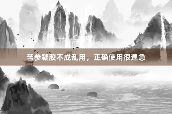 苦参凝胶不成乱用,正确使用很遑急